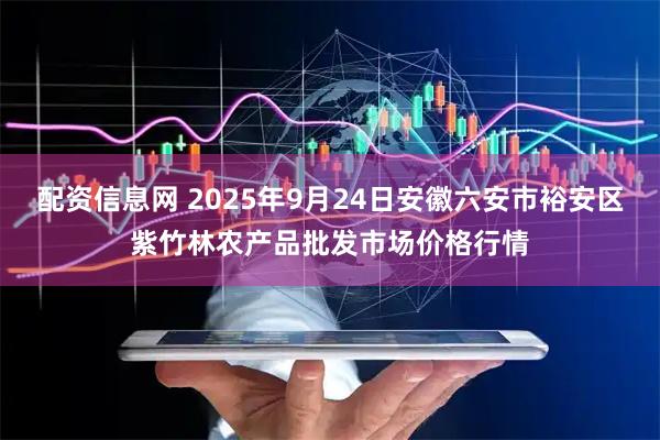 配资信息网 2025年9月24日安徽六安市裕安区紫竹林农产品批发市场价格行情